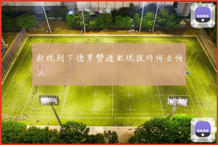 新规则下德罗赞造犯规技巧何去何从