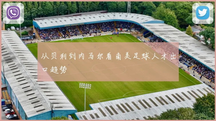 从贝利到内马尔看南美足球人才出口趋势