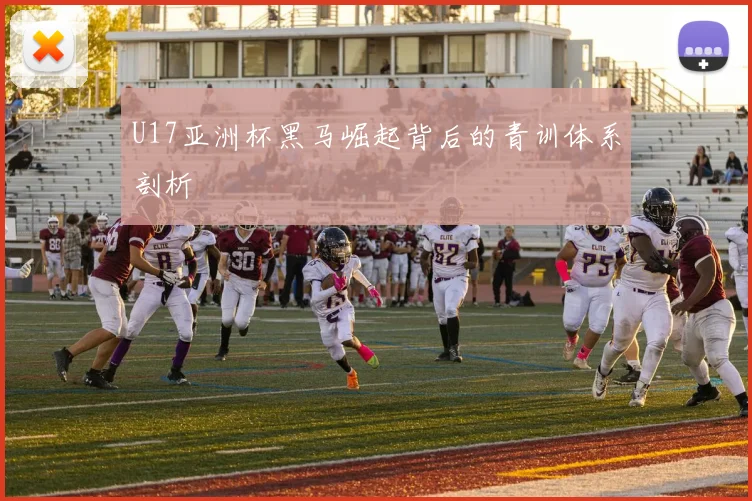 U17亚洲杯黑马崛起背后的青训体系剖析