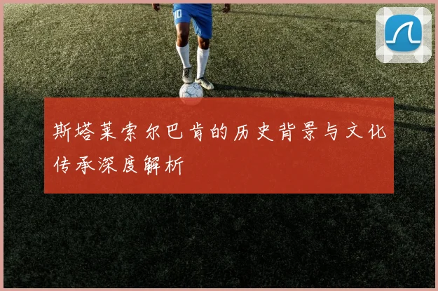 斯塔莱索尔巴肯的历史背景与文化传承深度解析